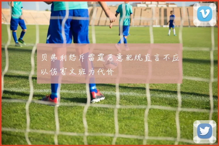 贝弗利怒斥雷霆恶意犯规直言不应以伤害文班为代价