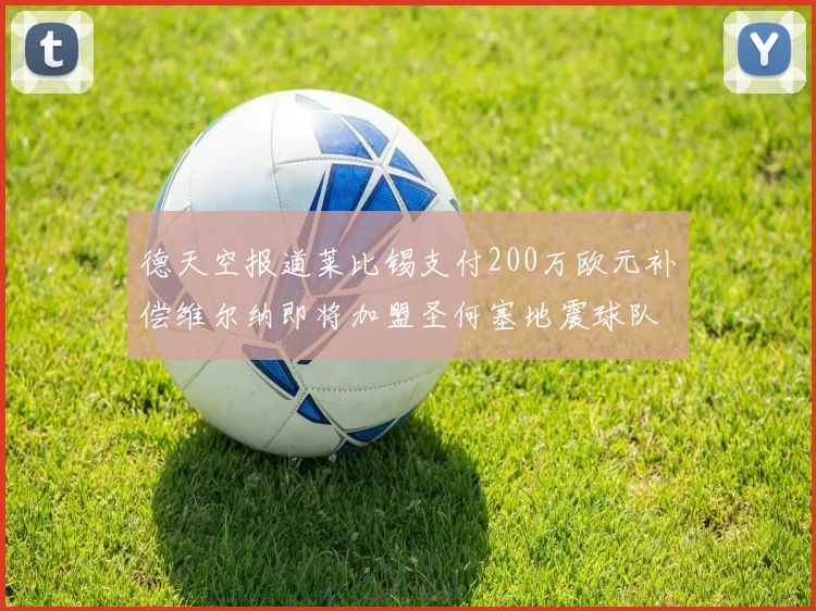 德天空报道莱比锡支付200万欧元补偿维尔纳即将加盟圣何塞地震球队