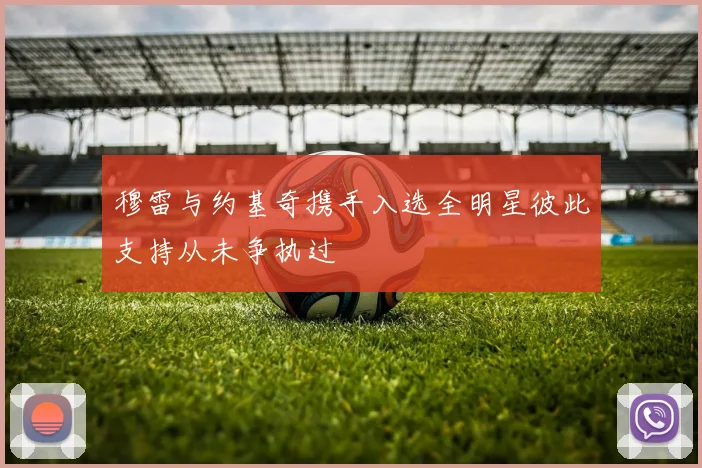 穆雷与约基奇携手入选全明星彼此支持从未争执过